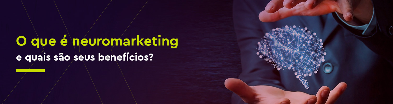 O que é neuromarketing e quais são seus benefícios?