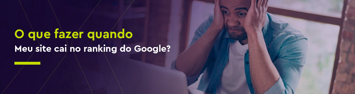 O que fazer quando meu site cai no ranking do Google?