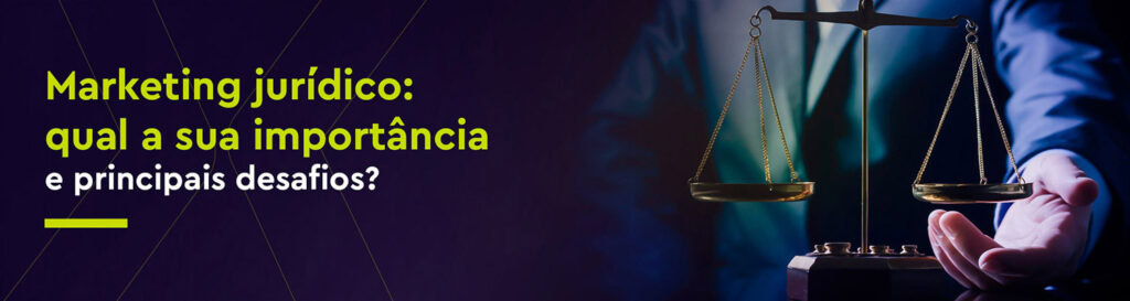 Marketing jurídico: qual a sua importância e principais desafios?